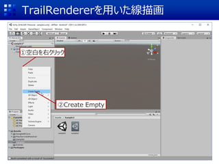 TrailRendererを用いた線描画
①空白を右クリック
②Create Empty
 