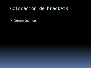 Colocación de brackets
 Según técnica
 