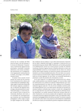 En Cursiva Nº6 - Interiores:A4 15/09/2010 8:50 Page 12




              Escritos a mano




              inicial de tres ciudades del NEA                des cotidianas de los jardines, lo que afecta directamente el derecho
              (una de Chaco, otra de Formosa y                de los niños a disfrutar del juego y a aprender a través de él en su
              la tercera de Misiones)8. Presenta-             escolaridad temprana (Sarlé, 2004). Finalmente, se ha dado prioridad
              mos a continuación algunos de los               a la alfabetización inicial en el nivel porque el jardín de infantes
              principales resultados haciendo                 constituye el primer ingreso formal al sistema educativo y tiene una
              referencia a tres temas considera-              responsabilidad central en el acercamiento de los niños a la cultura
              dos prioritarios en la indagación:              escrita; para la gran mayoría, se trata de su primer acercamiento sis-
              1) la organización institucional de             temático y con intencionalidad educativa. Por otro lado, es un proce-
              la oferta, 2) el juego y 3) la alfabe-          so que se inicia en el nivel inicial, valga la redundancia, pero que con-
              tización inicial.                               tinúa en el nivel siguiente. Es, por tanto, un contenido destacado y
                  El primer tema resulta crucial              prioritario cuando de prácticas de articulación se trata9.
              porque da cuenta de los avances                     En lo que respecta a la organización institucional de la oferta,
              en el crecimiento de la oferta y de             cada ciudad presenta una situación singular. En una de ellas, todas
              la diversidad de modalidades adop-              las instituciones son jardines de infantes independientes que cuen-
              tadas según el particular desarrollo            tan mayoritariamente con salas de 5 años, algunas de 4 y excepcio-
              del nivel por regiones y jurisdiccio-           nalmente algunas salas de 3. En otra de las ciudades conviven jardi-
              nes. La elección del segundo tema,              nes independientes (con o sin salas anexas ubicadas en escuelas pri-
              el juego, más precisamente la ense-             marias), jardines nucleados (que nuclean a través de la designación
              ñanza del juego y a través del jue-             de un cargo directivo una serie de salas ubicadas en distintas escue-
              go, se basa en que se trata de un               las primarias) y un jardín maternal oficial que incluye niños de 3
              contenido identitario del nivel, y              años. Finalmente, en la tercera ciudad, sólo se registran salas anexas
              en resultados de investigaciones                a escuelas primarias (algunas del ámbito rural), que dependen admi-
              que muestran que las propuestas                 nistrativa y pedagógicamente de dichas escuelas. La enorme mayoría
              pedagógicas sobre juego ocupan                  son salas de 5 años. Estos casos ilustran la diversidad de modalidades
              un lugar marginal en las activida-              de oferta en el país y la necesidad de producir singulares medios para

                                                         12
 