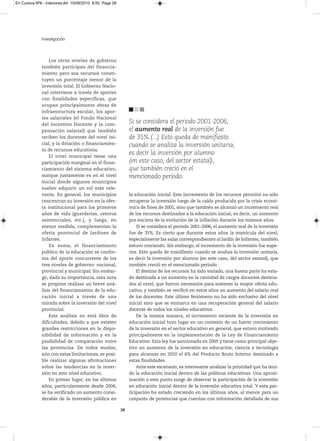 En Cursiva Nº6 - Interiores:A4 15/09/2010 8:50 Page 28




              Investigación



                  Los otros niveles de gobierno
              también participan del financia-
              miento pero sus recursos consti-
              tuyen un porcentaje menor de la
              inversión total. El Gobierno Nacio-
              nal interviene a través de aportes
              con finalidades específicas, que
              ocupan principalmente obras de
              infraestructura escolar, los apor-
              tes salariales (el Fondo Nacional
              del Incentivo Docente y la com-
                                                              Si se considera el periodo 2001-2006,
              pensación salarial) que también                 el aumento real de la inversión fue
              reciben los docentes del nivel ini-             de 35%.(...) Esto queda de manifiesto
              cial, y la dotación o financiamien-             cuando se analiza la inversión unitaria,
              to de recursos educativos.
                  El nivel municipal tiene una
                                                              es decir la inversión por alumno
              participación marginal en el finan-             (en este caso, del sector estatal),
              ciamiento del sistema educativo,                que también creció en el
              aunque justamente es en el nivel                mencionado periodo.
              inicial donde algunos municipios
              suelen adquirir un rol más rele-
              vante. En general, los municipios               la educación inicial. Este incremento de los recursos permitió no sólo
              concentran su inversión en la ofer-             recuperar la inversión luego de la caída producida por la crisis econó-
              ta institucional para los primeros              mica de fines de 2001, sino que también se alcanzó un incremento real
              años de vida (guarderías, centros               de los recursos destinados a la educación inicial, es decir, un aumento
              asistenciales, etc.), y luego, en               por encima de la evolución de la inflación durante los mismos años.
              menor medida, complementan la                       Si se considera el periodo 2001-2006, el aumento real de la inversión
              oferta provincial de Jardines de                fue de 35%. Es cierto que durante estos años la matrícula del nivel,
              Infantes.                                       especialmente las salas correspondientes al Jardín de Infantes, también
                  En suma, el financiamiento                  estuvo creciendo. Sin embargo, el incremento de la inversión fue supe-
              público de la educación se confor-              rior. Esto queda de manifiesto cuando se analiza la inversión unitaria,
              ma del aporte concurrente de los                es decir la inversión por alumno (en este caso, del sector estatal), que
              tres niveles de gobierno: nacional,             también creció en el mencionado periodo.
              provincial y municipal. Sin embar-                  El destino de los recursos ha sido variado, una buena parte ha esta-
              go, dada su importancia, esta nota              do destinada a un aumento en la cantidad de cargos docentes destina-
              se propone realizar un breve aná-               dos al nivel, que fueron necesarios para sostener la mayor oferta edu-
              lisis del financiamiento de la edu-             cativa, y también se verificó en estos años un aumento del salario real
              cación inicial a través de una                  de los docentes. Este último fenómeno no ha sido exclusivo del nivel
              mirada sobre la inversión del nivel             inicial sino que se enmarca en una recuperación general del salario
              provincial.                                     docente de todos los niveles educativos.
                  Este análisis no está libre de                  De la misma manera, el incremento reciente de la inversión en
              dificultades, debido a que existen              educación inicial tuvo lugar en un contexto de un fuerte crecimiento
              grandes restricciones en la dispo-              de la inversión en el sector educativo en general, que estuvo motivado
              nibilidad de información y en la                principalmente en la implementación de la Ley de Financiamiento
              posibilidad de comparación entre                Educativo. Esta ley fue sancionada en 2005 y tiene como principal obje-
              las provincias. De todos modos,                 tivo un aumento de la inversión en educación, ciencia y tecnología
              aún con estas limitaciones, es posi-            para alcanzar en 2010 el 6% del Producto Bruto Interno destinado a
              ble realizar algunas afirmaciones               estas finalidades.
              sobre las tendencias en la inver-                   Ante este escenario, es interesante analizar la prioridad que ha teni-
              sión en este nivel educativo.                   do la educación inicial dentro de las políticas educativas. Una aproxi-
                  En primer lugar, en los últimos             mación a este punto surge de observar la participación de la inversión
              años, particularmente desde 2004,               en educación inicial dentro de la inversión educativa total. Y esta par-
              se ha verificado un aumento consi-              ticipación ha estado creciendo en los últimos años, al menos para un
              derable de la inversión pública en              conjunto de provincias que cuentan con información detallada de sus

                                                         28
 