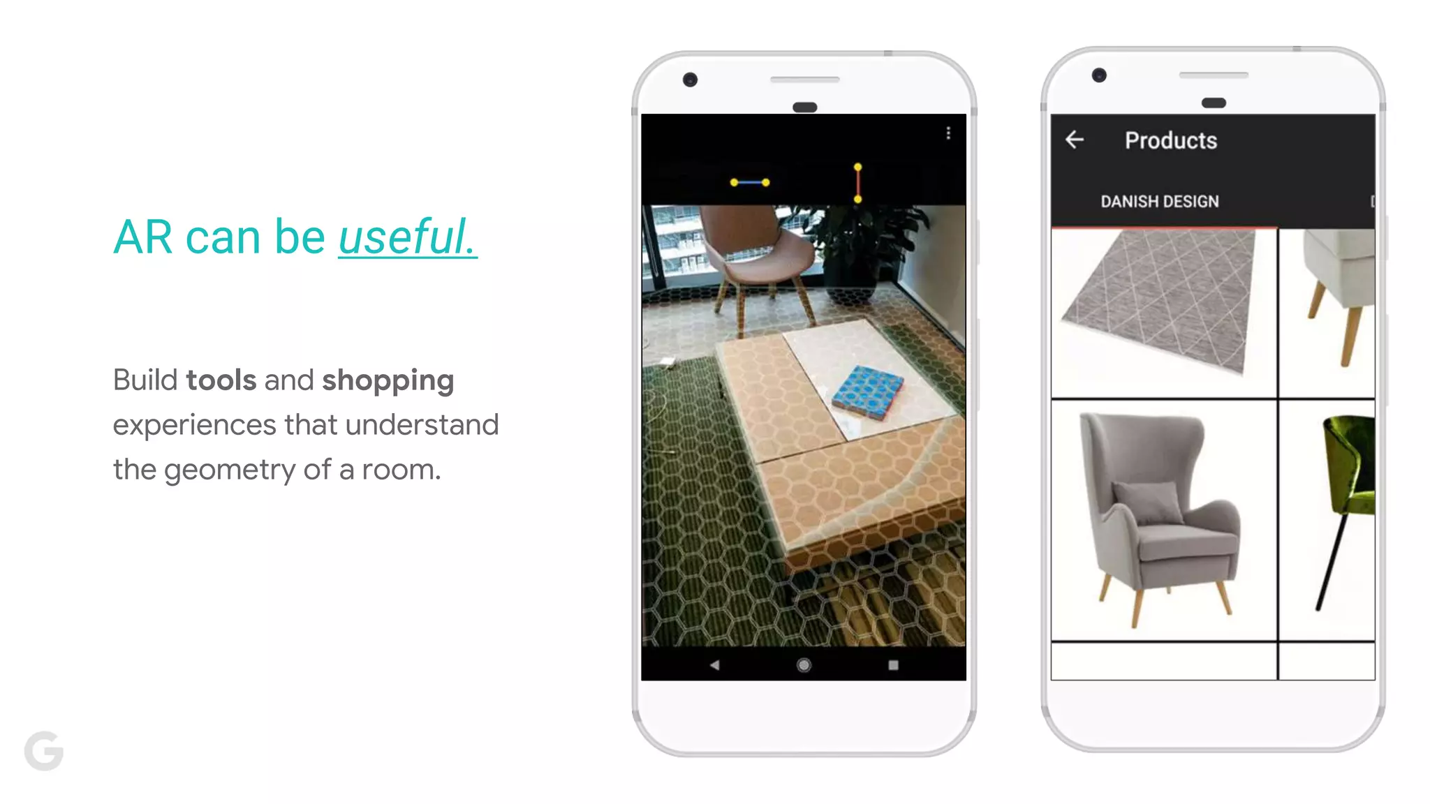 Build tools and shopping
experiences that understand
the geometry of a room.
AR can be useful.
 
