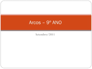Setembro/2011 Arcos – 9º ANO  