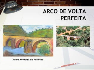 ARCO DE VOLTA
PERFEITA
Ponte Romana de Paderne
 