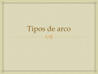 Tipos de arco


 