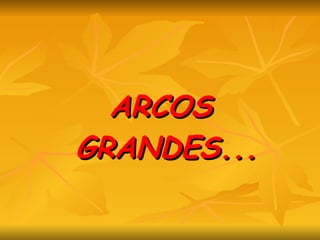 ARCOS GRANDES... 