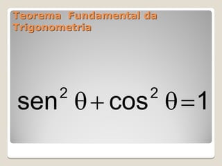 Teorema Fundamental da
Trigonometria




       2            2
sen   cos   1
 