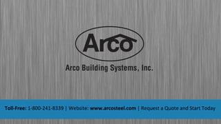 Toll-­‐Free:	
  1-­‐800-­‐241-­‐8339	
  |	
  Website:	
  www.arcosteel.com	
  |	
  Request	
  a	
  Quote	
  and	
  Start	
  Today	
  
 
