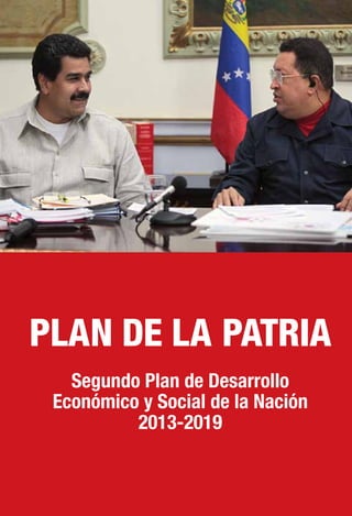 Segundo Plan de Desarrollo
Económico y Social de la Nación
2013-2019
Plan de la Patria
 