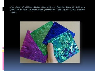 Fig. Color of silicon nitride films with a refractive index of ~2.05 as a
function of film thickness under fluorescent lighting for normal incident
light.
 
