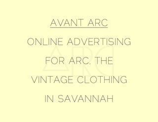 AVANT ARC
ONLINE ADVERTISING
   FOR ARC, THE
VINTAGE CLOTHING
   IN SAVANNAH
 