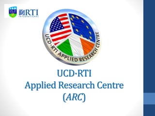 UCD·RTI
Applied Research Centre
(ARC)
 
