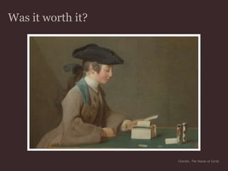 Was it worth it?Chardin, The House of Cards