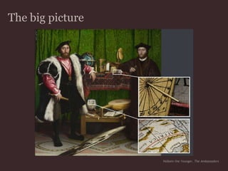 The big pictureHolbein the Younger, The Ambassadors