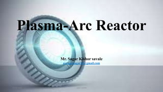 Plasma-Arc Reactor
Mr. Sagar Kishor savale
avengersagar16@gmail.com
27-12-2015 sagar savale 1
 