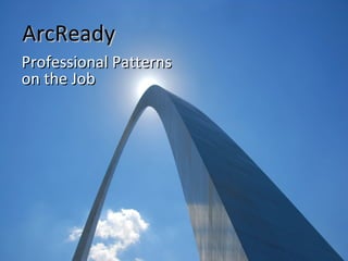 Professional Patterns  on the Job ArcReady 