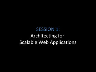 SESSION 1: Architecting for  Scalable Web Applications 