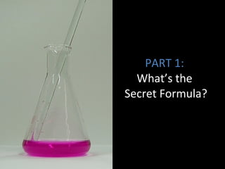 PART 1:  What’s the  Secret Formula? 