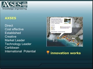 .  Knowledge engineering AXSES Direct Cost effective Established Creative Market Leader Technology Leader Caribbean International  Potential innovation works 