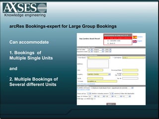 .  Knowledge engineering arcRes Bookings-expert for Large Group Bookings Can accommodate  1. Bookings  of Multiple Single Units  and  2. Multiple Bookings of  Several different Units 