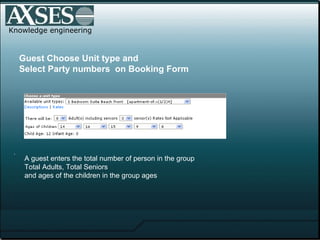 .  Knowledge engineering Guest Choose Unit type and  Select Party numbers  on Booking Form   A guest enters the total number of person in the group  Total Adults, Total Seniors  and ages of the children in the group ages 