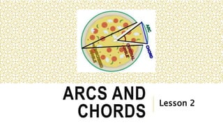 ARCS AND
CHORDS
Lesson 2
 