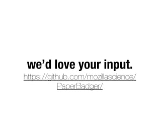 we’d love your input.
https://github.com/mozillascience/
PaperBadger/