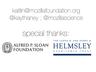 kaitlin@mozillafoundation.org
@kaythaney ; @mozillascience
special thanks: