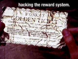 hacking the reward system.