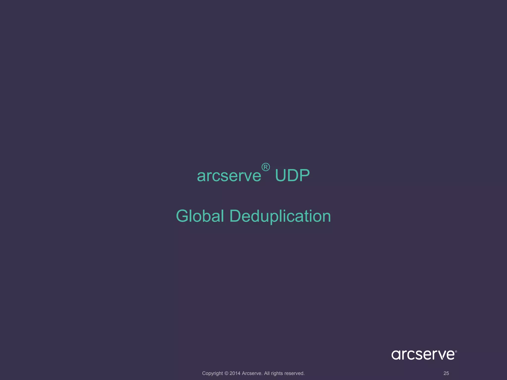 arcserve 
® 
UDP 
Global Deduplication 
Copyright © 2014 Arcserve. All rights reserved. 25 
 