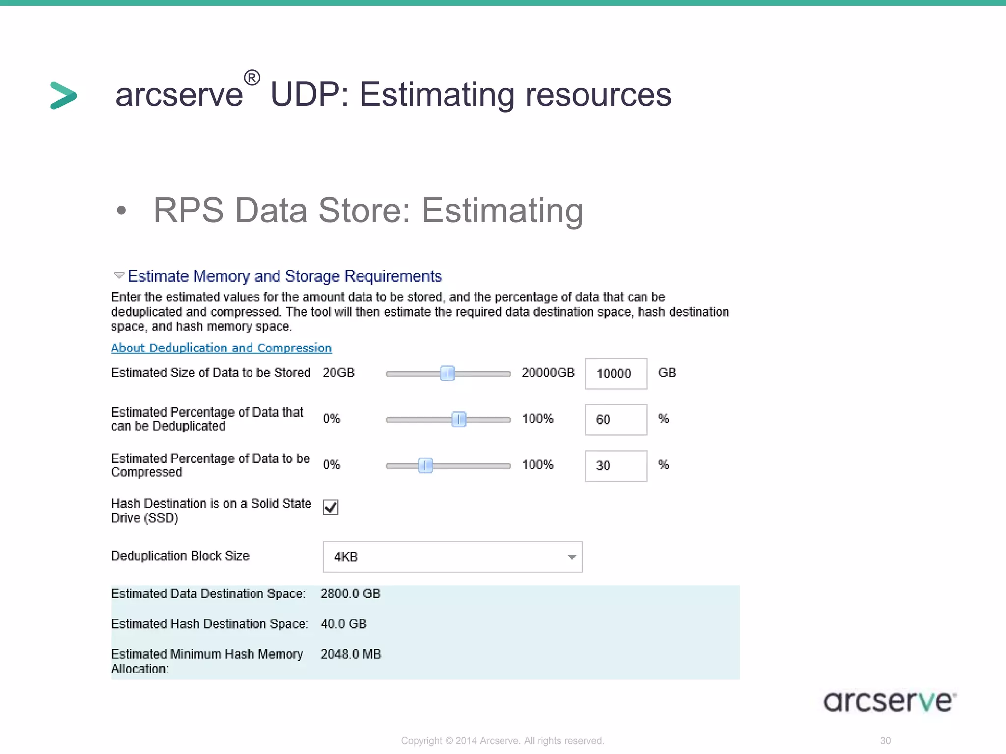 arcserve 
® 
UDP: Estimating resources 
• RPS Data Store: Estimating 
Copyright © 2014 Arcserve. All rights reserved. 30 
 