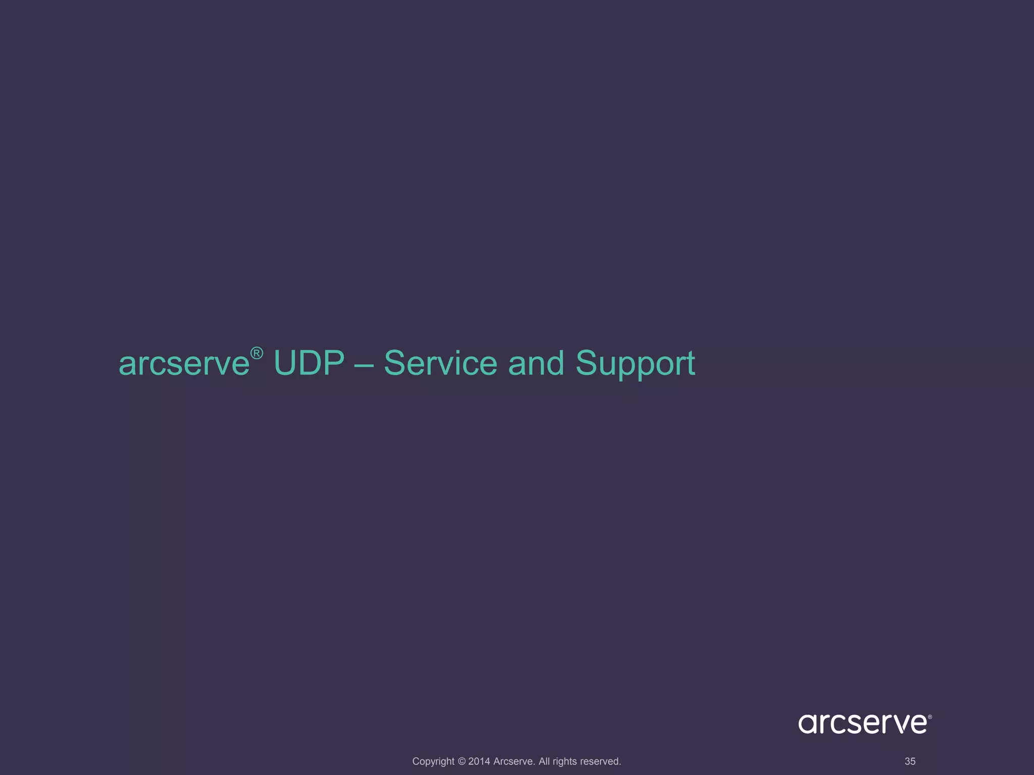 arcserve® UDP – Service and Support 
Copyright © 2014 Arcserve. All rights reserved. 35 
 
