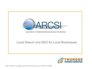 Max Thomas | max@thunderinternetmarketing.com | (800) 819-6894 ARCSI Local Search and SEO for Local Businesses 