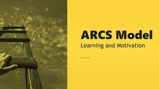 ARCS Model
Learning and Motivation
By Sara Villegas
 