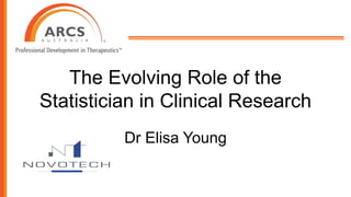The Evolving Role of the
Statistician in Clinical Research
Dr Elisa Young
 