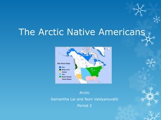 The Arctic Native Americans




                    Arctic
      Samantha Lai and Noni Vaidyanuvatti
                   Period 2
 