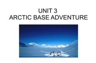 UNIT 3
ARCTIC BASE ADVENTURE
 