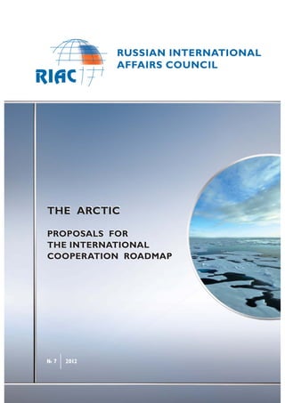 119180, Moscow,
B. Yakimanka st., 1
tel.: +7 (495) 225 62 83
fax: +7 (495) 225 62 84
www.russiancouncil.ru/en
THE ARCTIC
PROPOSALS FOR
THE INTERNATIONAL
COOPERATION ROADMAP
№ 7 2012
THE ARCTIC
PROPOSALS FOR
THE INTERNATIONAL
COOPERATION ROADMAP
 