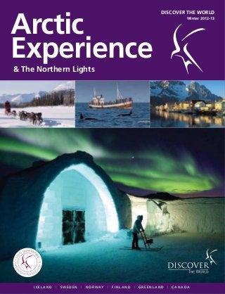 DISCOVER THE WORLD
Winter 2012-13
3
Arctic
Experience& The Northern Lights
I C E L A N D l S W E D E N l N O R W AY l F I N L A N D l G R E E N L A N D l C A N A D A
 