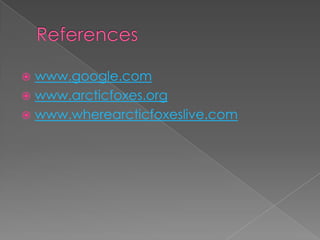 Referenceswww.google.comwww.arcticfoxes.orgwww.wherearcticfoxeslive.com