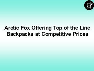 Arctic Fox Offering Top of the Line
Backpacks at Competitive Prices
 