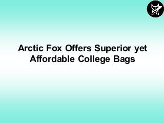 Arctic Fox Offers Superior yet
Affordable College Bags
 