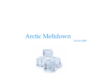 Arctic Meltdown
                  26 Feb 2008
 