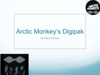 Arctic Monkey’s Digipak
By Toby Orchard
 
