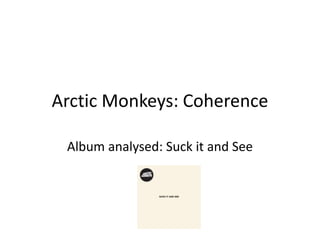 Arctic Monkeys: Coherence
Album analysed: Suck it and See
 