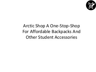 Arctic Shop A One-Stop-Shop
For Affordable Backpacks And
Other Student Accessories
 