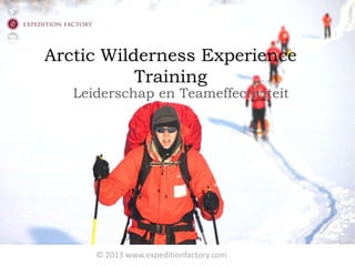 Arctic Wilderness Experience
           Training
   Leiderschap en Teameffectiviteit




      © 2013 www.expeditionfactory.com
 