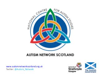 www.autismnetworkscotland.org.uk
Twitter: @Autism_Network
 