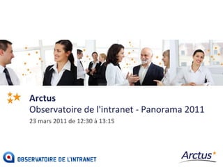 Arctus
Observatoire de l'intranet - Panorama 2011
23 mars 2011 de 12:30 à 13:15
 