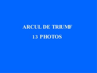 ARCUL DE TRIUMF 13 PHOTOS 