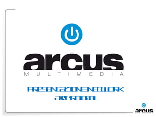 PRESENTAZIONE NETWORK Arcus Digital  